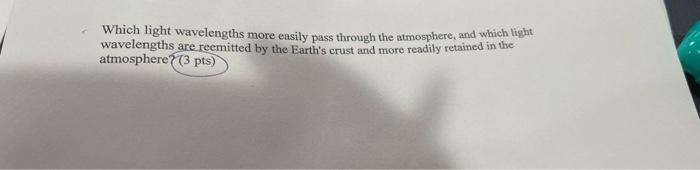 Which Light Wavelengths More Easily Pass Through The Atmosphere And Which Light Wavelengths Are Reemitted By The Earth 1
