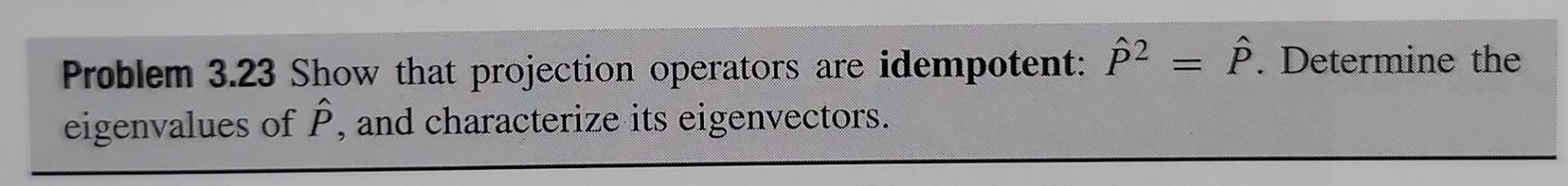 Problem 3 23 Show That Projection Operators Are Idempotent P Idempotent P2 P Determine The Eigenvalues Of P And C 1