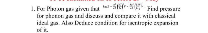 Log Z Find Pressure 1 For Photon Gas Given That For Phonon Gas And Discuss And Compare It With Classical Ideal Gas 1