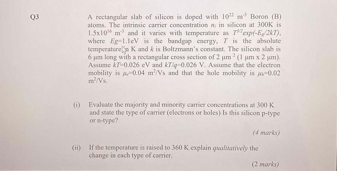 Q3 A Rectangular Slab Of Silicon Is Doped With 1022 M Boron B Atoms The Intrinsic Carrier Concentration N In Silico 1