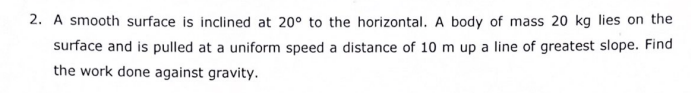 2 A Smooth Surface Is Inclined At 20 To The Horizontal A Body Of Mass 20 Kg Lies On The Surface And Is Pulled At A Un 1