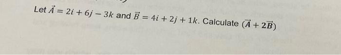 Let A 2i 6j 3k And B 4i 2j 1k Calculate A 2b 1