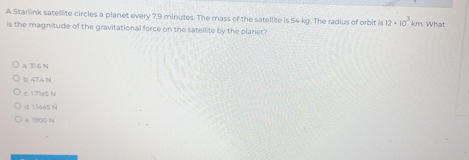 A Starlink Satellite Circles A Planet Every 7 9 Minutes The Mass Of The Satellite Is 54 Kg The Radius Of Orbit Is 12 X 2
