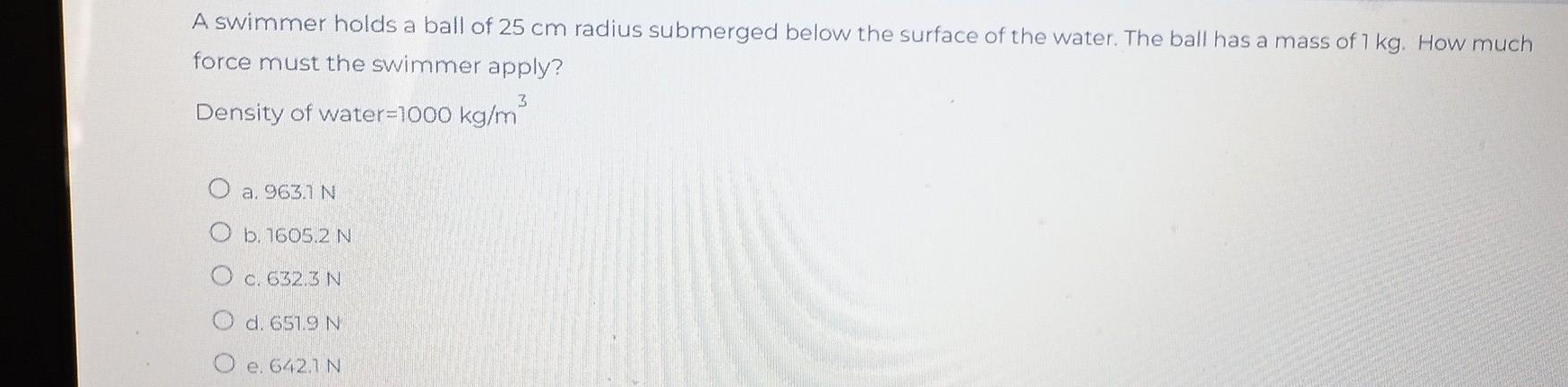 A Swimmer Holds A Ball Of 25 Cm Radius Submerged Below The Surface Of The Water The Ball Has A Mass Of 1 Kg How Much F 1