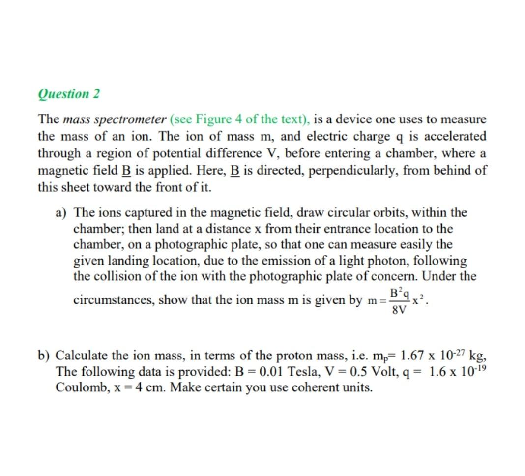 Question 2 The Mass Spectrometer See Figure 4 Of The Text Is A Device One Uses To Measure The Mass Of An Ion The Ion 1