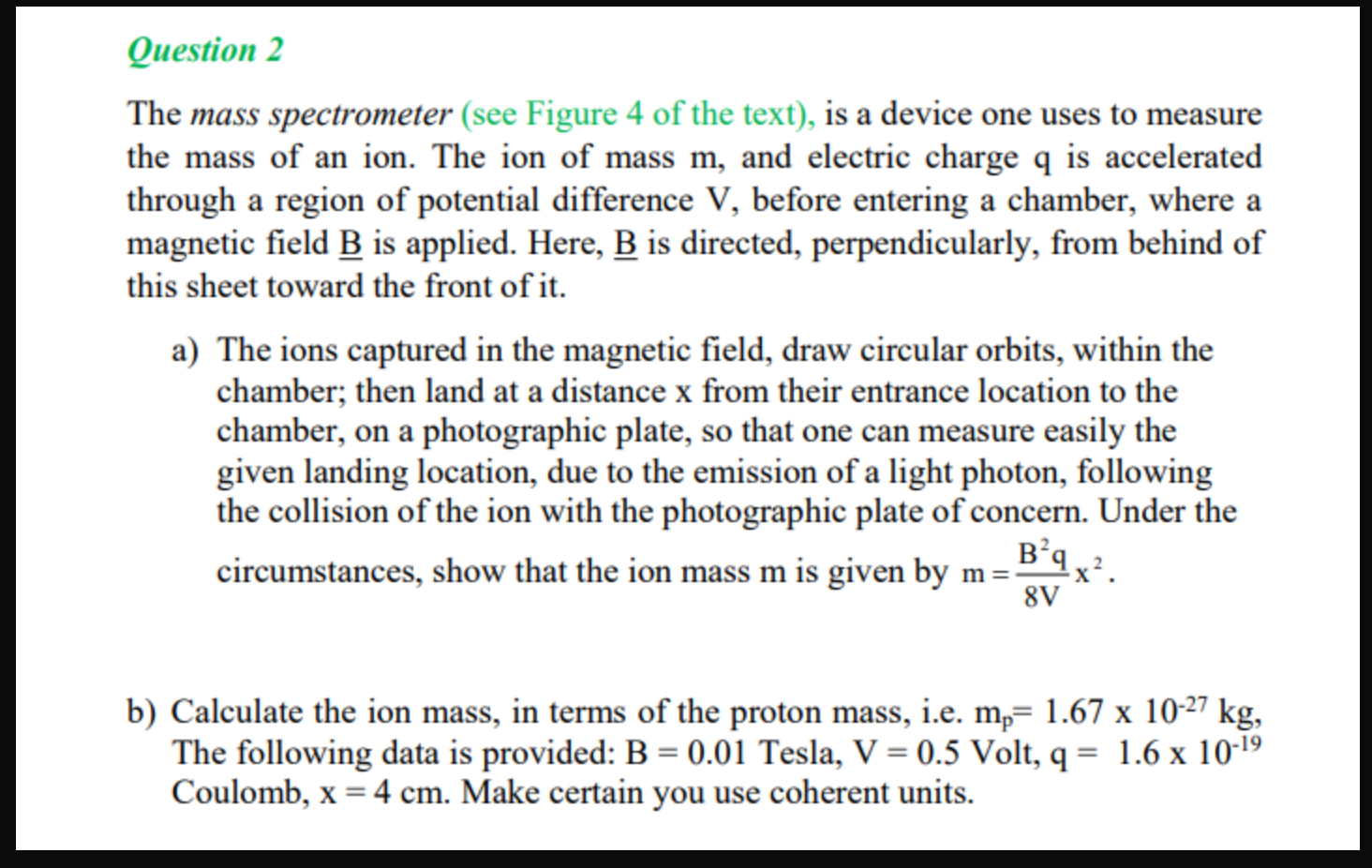 Question 2 The Mass Spectrometer See Figure 4 Of The Text Is A Device One Uses To Measure The Mass Of An Ion The Ion 1