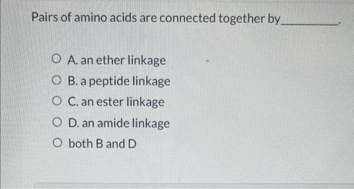 Pairs Of Amino Acids Are Connected Together By O A An Ether Linkage Ob A Peptide Linkage O C An Ester Linkage O D An 1