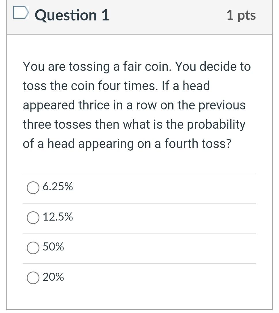 Question 1 1 Pts You Are Tossing A Fair Coin You Decide To Toss The Coin Four Times If A Head Appeared Thrice In A Row 1