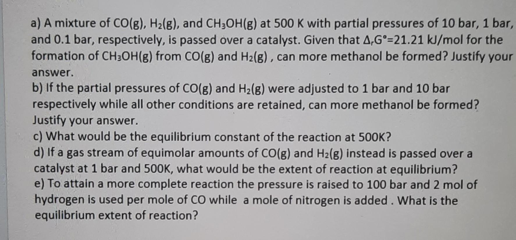 A A Mixture Of Co G H G And Ch Oh G At 500 K With Partial Pressures Of 10 Bar 1 Bar And 0 1 Bar Respectively 1