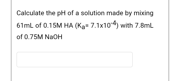 Calculate The Ph Of A Solution Made By Mixing 61ml Of 0 15m Ha Ka 7 1x10 4 With 7 8ml Of 0 75m Naoh 1
