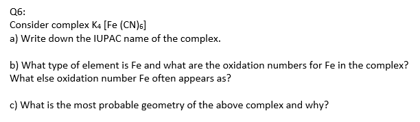 Q6 Consider Complex K4 Fe Cn 6 A Write Down The Iupac Name Of The Complex B What Type Of Element Is Fe And What A 1