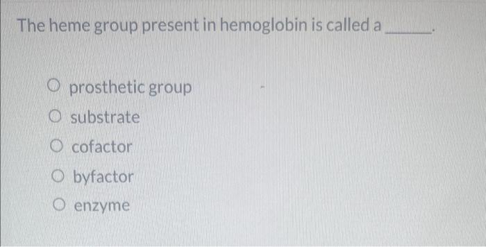 The Heme Group Present In Hemoglobin Is Called A Oprosthetic Group Substrate Ocofactor Obyfactor O Enzyme 1