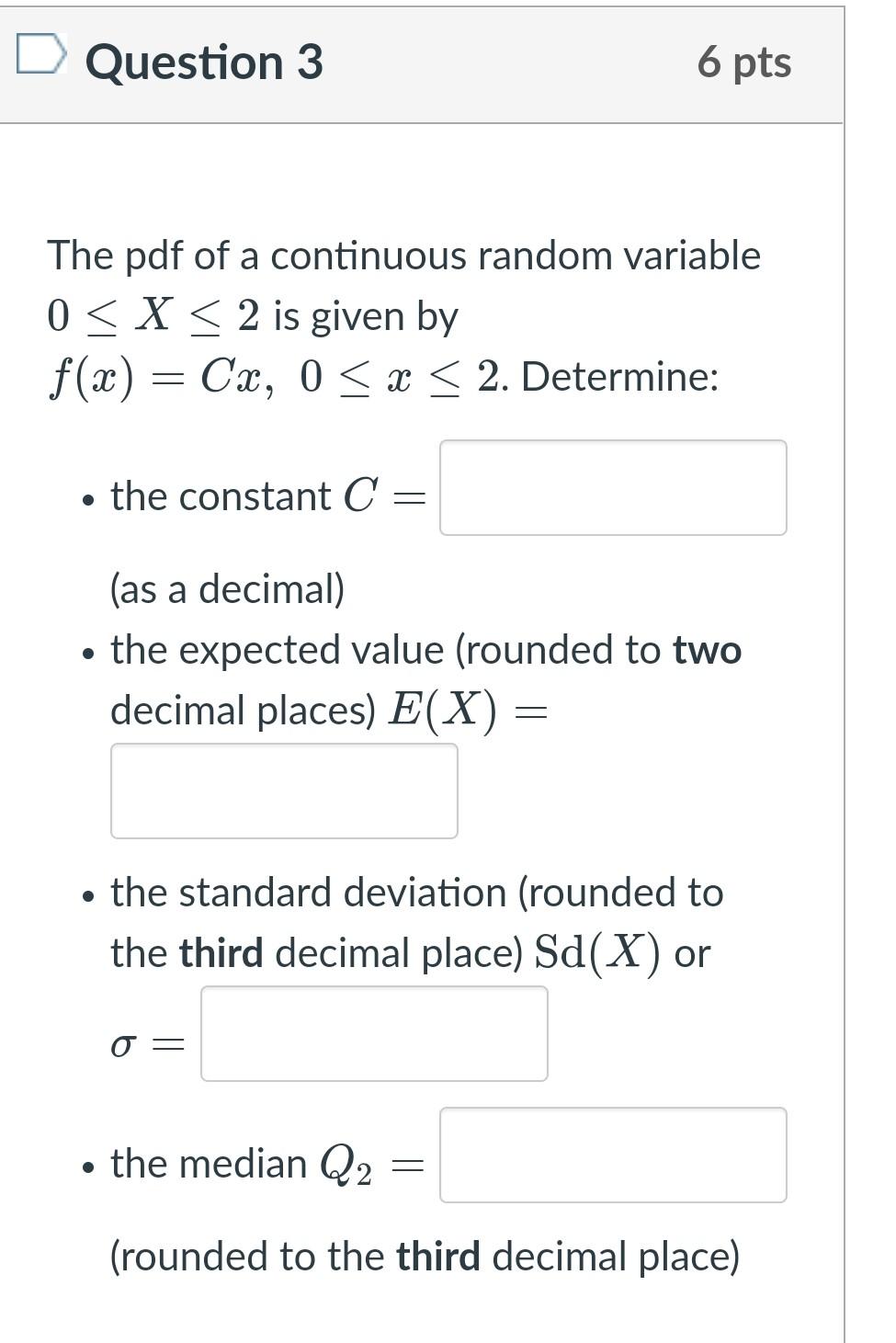 Question 3 6 Pts The Pdf Of A Continuous Random Variable 0 X 2 Is Given By F X Cx 0 X 2 Determine The Co 1