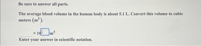 Be Sure To Answer All Parts The Average Blood Volume In The Human Body Is About 5 1 L Convert This Volume To Cubic Met 1