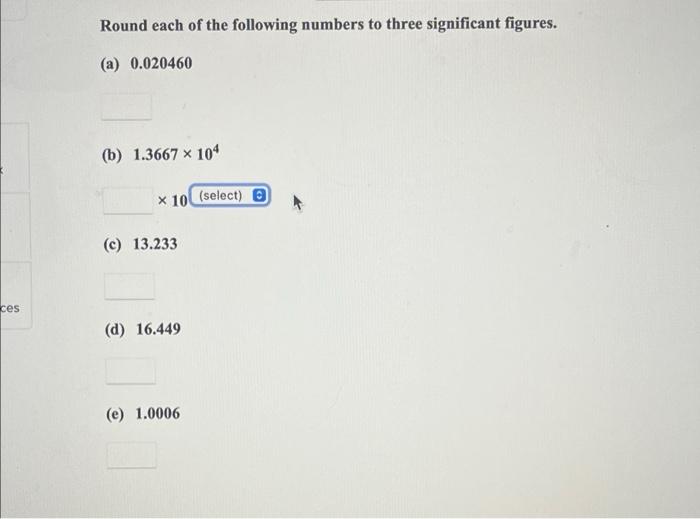 Ces Round Each Of The Following Numbers To Three Significant Figures A 0 020460 B 1 3667 104 C 13 233 D 16 44 1