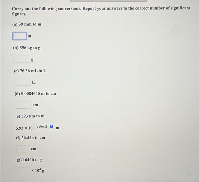Carry Out The Following Conversions Report Your Answers To The Correct Number Of Significant Figures A 39 Mm To M M 1