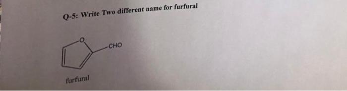 Q 5 Write Two Different Name For Furfural Cho Furfural 1
