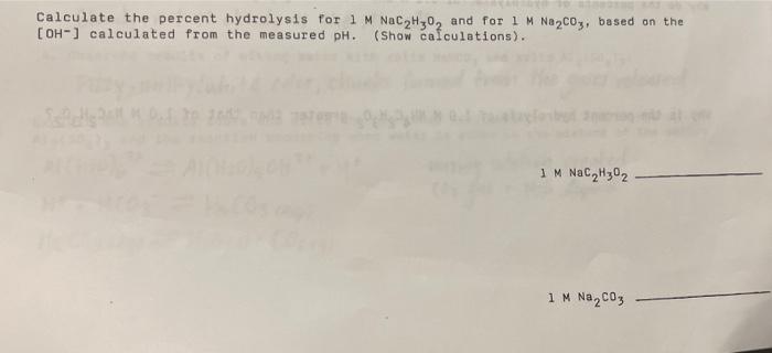 Calculate The Percent Hydrolysis For 1 M Nac H30 And For 1 M Na2co3 Based On The Oh Calculated From The Measured Ph 1