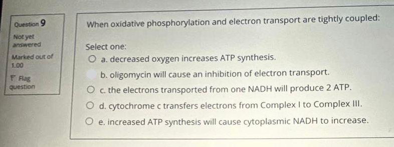 Question 9 Not Yet Answered Marked Out Of 1 00 Flag Question When Oxidative Phosphorylation And Electron Transport Are T 1
