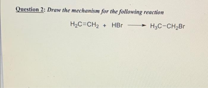 Question 2 Draw The Mechanism For The Following Reaction H C Ch Hbr H3c Ch Br 1