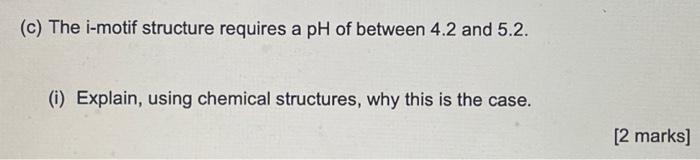 C The I Motif Structure Requires A Ph Of Between 4 2 And 5 2 I Explain Using Chemical Structures Why This Is The 1