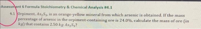 Assessment 6 Formula Stoichiometry Chemical Analysis 4 1 4 1 Orpiment As2s3 Is An Orange Yellow Mineral From Which 1