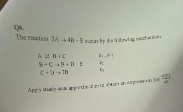 Q6 The Reaction 2a 4b E Occurs By The Following Mechanism A B C Ki Ki B C B D E K C D 2b K3 Dt Apply Steady State App 1