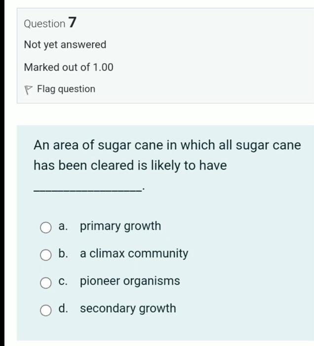 Question 7 Not Yet Answered Marked Out Of 1 00 P Flag Question An Area Of Sugar Cane In Which All Sugar Cane Has Been Cl 1
