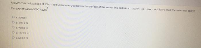 A Swimmer Holds A Ball Of 23 Cm Radius Submerged Below The Surface Of The Water The Ball Has A Mass Of 1 Kg How Much Fo 1