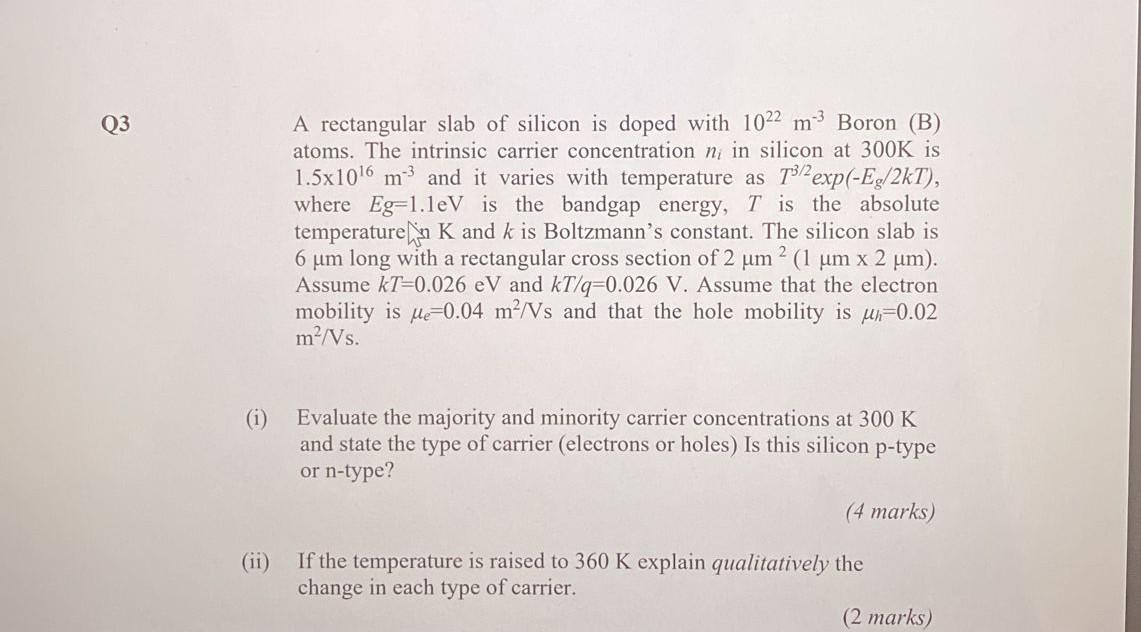 Q3 A Rectangular Slab Of Silicon Is Doped With 1022 M3 Boron B Atoms The Intrinsic Carrier Concentration N In Silico 1