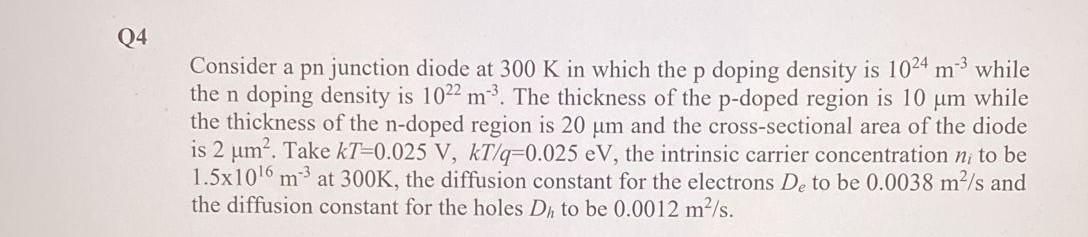 Q4 Consider A Pn Junction Diode At 300 K In Which The P Doping Density Is 1024 M3 While The N Doping Density Is 1022 M 1