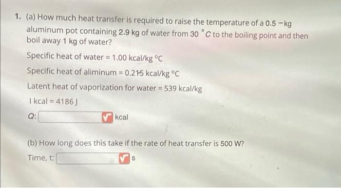 1 A How Much Heat Transfer Is Required To Raise The Temperature Of A 0 5 Kg Aluminum Pot Containing 2 9 Kg Of Water F 1