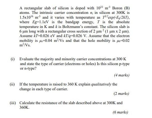 A Rectangular Slab Of Silicon Is Doped With 1022 M Boron B Atoms The Intrinsic Carrier Concentration N In Silicon A 1