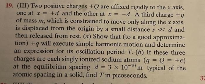 19 Iii Two Positive Charges Q Are Affixed Rigidly To The X Axis One At X D And The Other At X D A Third Char 3