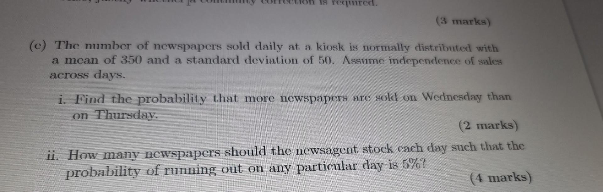Is Required 3 Marks C The Number Of Newspapers Sold Daily At A Kiosk Is Normally Distributed With A Mean Of 350 And 1