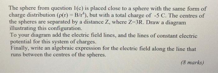 The Sphere From Question 1 C Is Placed Close To A Sphere With The Same Form Of Charge Distribution P R B R But W 1