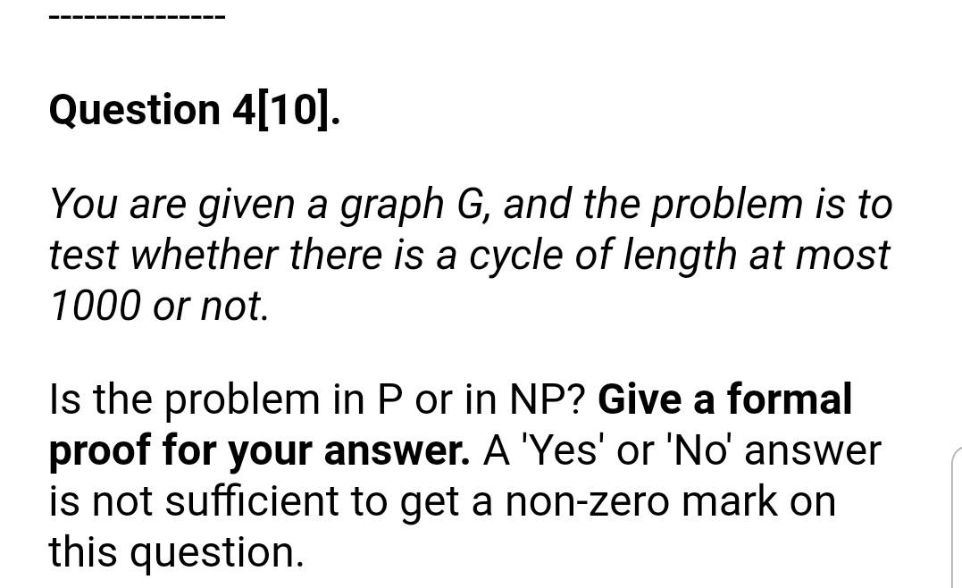 Question 4 10 You Are Given A Graph G And The Problem Is To Test Whether There Is A Cycle Of Length At Most 1000 Or N 1