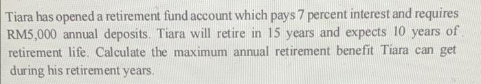 Tiara Has Opened A Retirement Fund Account Which Pays 7 Percent Interest And Requires Rm5 000 Annual Deposits Tiara Wil 2