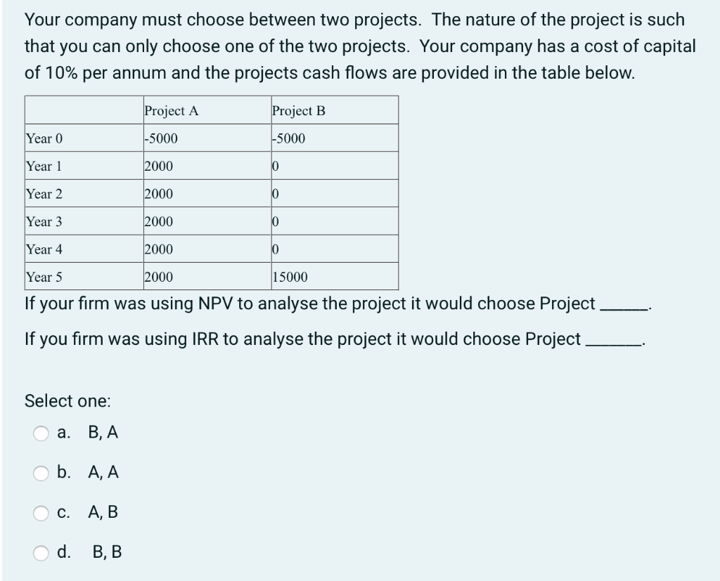 Your Company Must Choose Between Two Projects The Nature Of The Project Is Such That You Can Only Choose One Of The Two 1