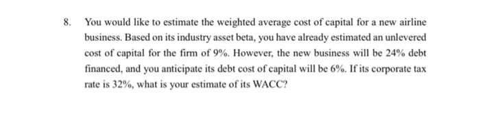 8 You Would Like To Estimate The Weighted Average Cost Of Capital For A New Airline Business Based On Its Industry Ass 1