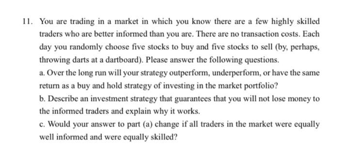 11 You Are Trading In A Market In Which You Know There Are A Few Highly Skilled Traders Who Are Better Informed Than Yo 1