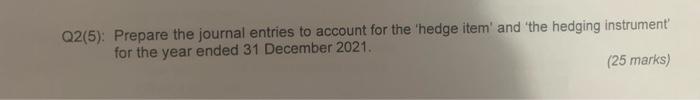 Q2 5 Prepare The Journal Entries To Account For The Hedge Item And The Hedging Instrument For The Year Ended 31 De 1