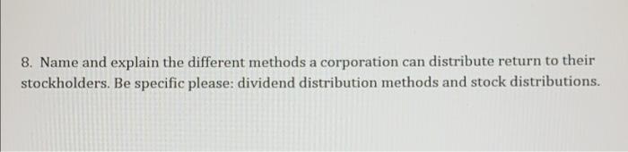 8 Name And Explain The Different Methods A Corporation Can Distribute Return To Their Stockholders Be Specific Please 1