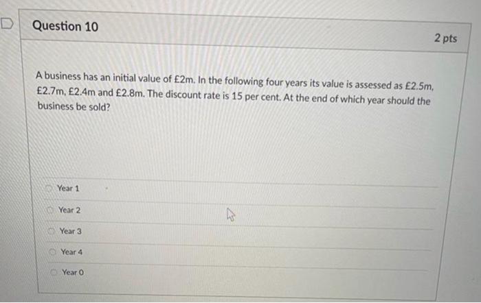 D Question 10 2 Pts A Business Has An Initial Value Of 2m In The Following Four Years Its Value Is Assessed As 2 5m 1