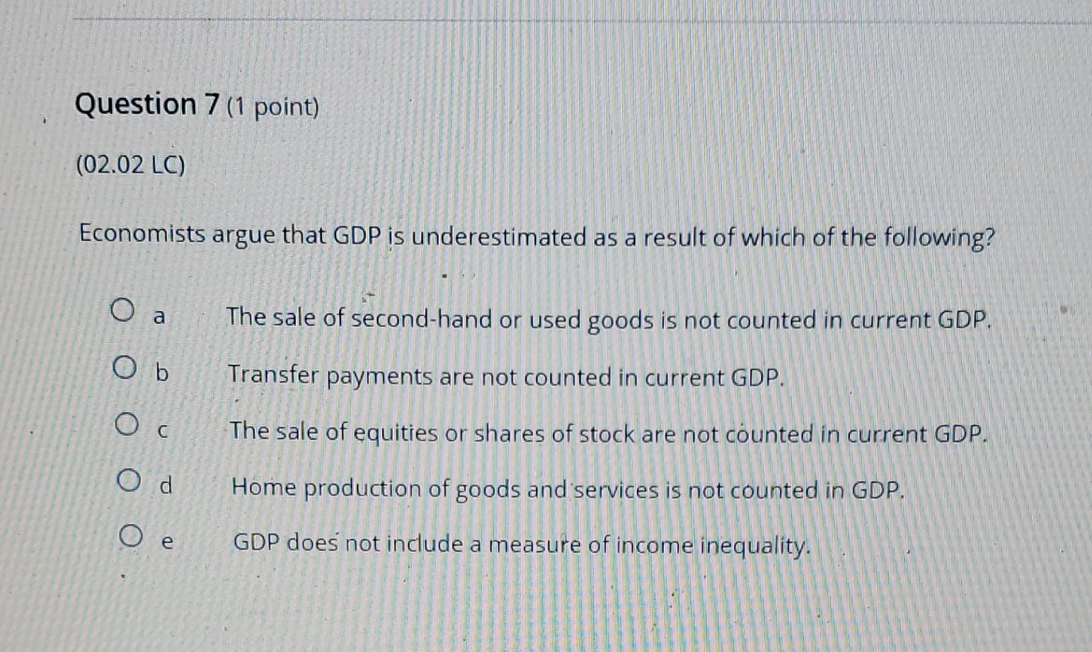 Question 7 1 Point 02 02 Lc Economists Argue That Gdp Is Underestimated As A Result Of Which Of The Following O A T 1