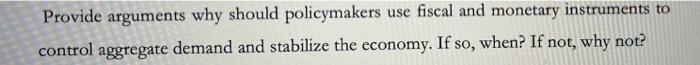 Provide Arguments Why Should Policymakers Use Fiscal And Monetary Instruments To Control Aggregate Demand And Stabilize 1