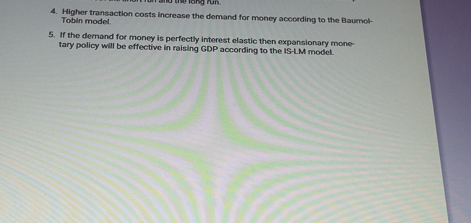 Long Run 4 Higher Transaction Costs Increase The Demand For Money According To The Baumol Tobin Model 5 If The Dema 1