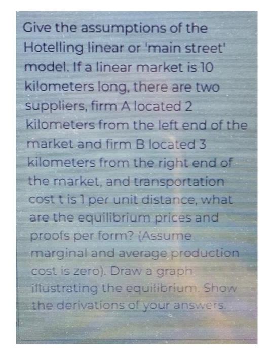 Give The Assumptions Of The Hotelling Linear Or Main Street Model If A Linear Market Is 10 Kilometers Long There Are 1