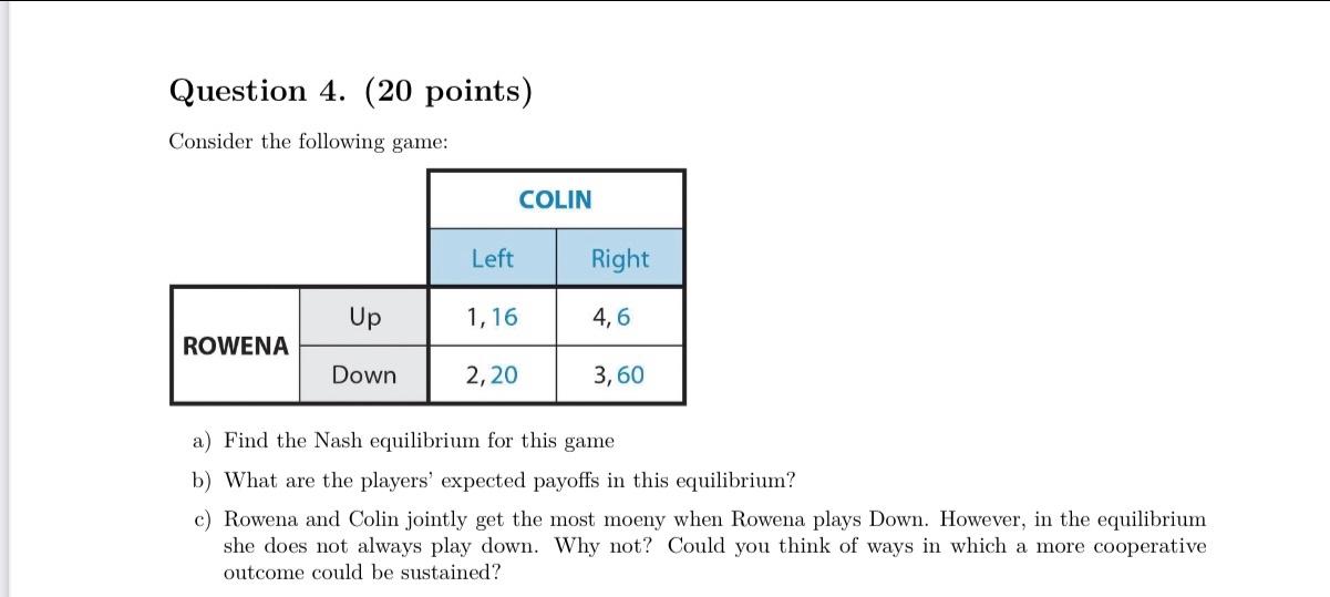 Question 4 20 Points Consider The Following Game Left Right Up 1 16 4 6 Rowena Down 2 20 3 60 A Find The Nash Equil 1
