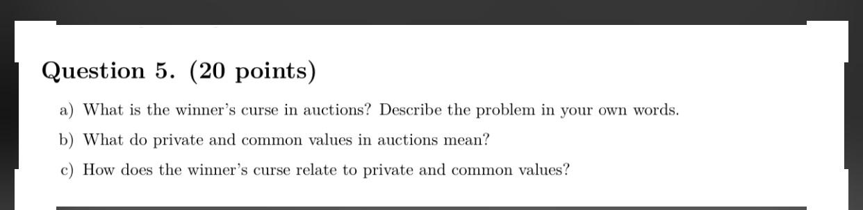 Question 5 20 Points A What Is The Winner S Curse In Auctions Describe The Problem In Your Own Words B What Do Pr 1